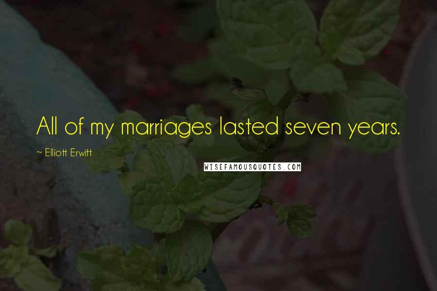 Elliott Erwitt Quotes: All of my marriages lasted seven years.