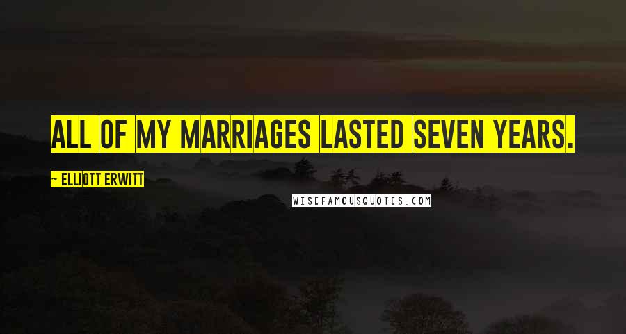 Elliott Erwitt Quotes: All of my marriages lasted seven years.