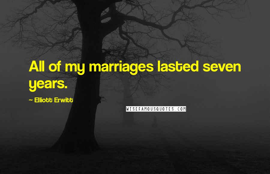 Elliott Erwitt Quotes: All of my marriages lasted seven years.