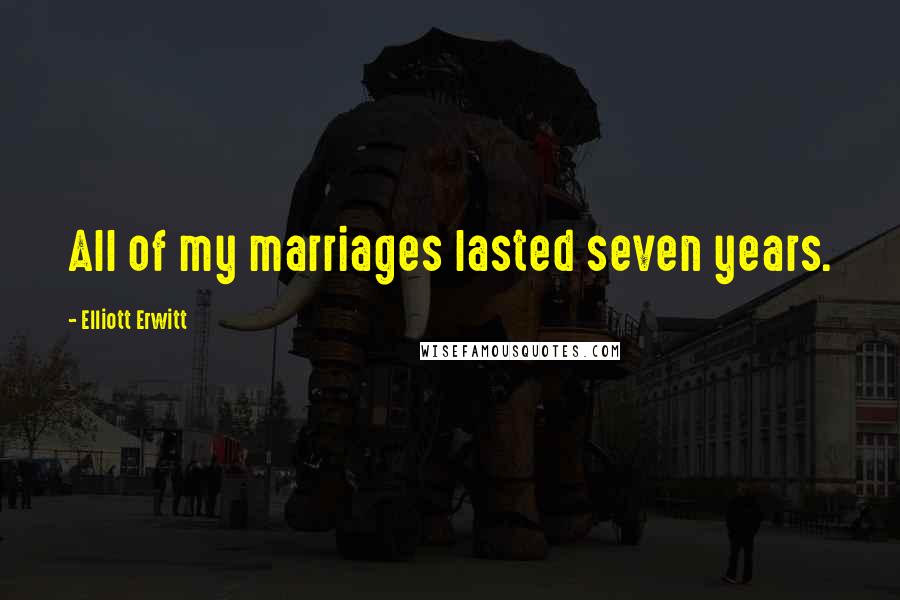 Elliott Erwitt Quotes: All of my marriages lasted seven years.