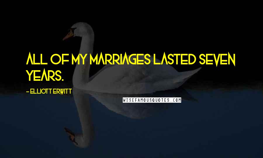 Elliott Erwitt Quotes: All of my marriages lasted seven years.