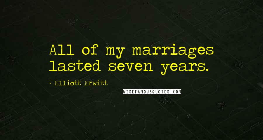 Elliott Erwitt Quotes: All of my marriages lasted seven years.