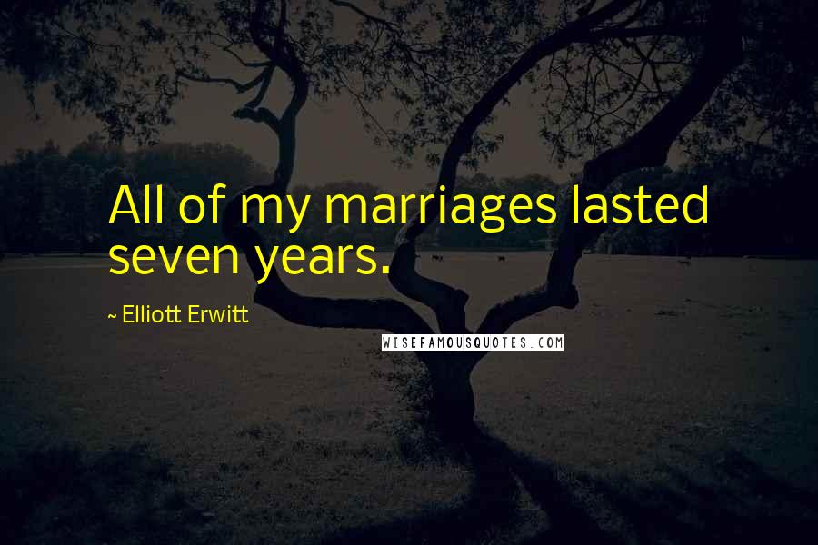 Elliott Erwitt Quotes: All of my marriages lasted seven years.