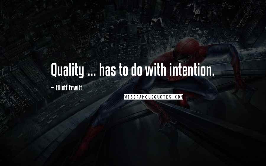 Elliott Erwitt Quotes: Quality ... has to do with intention.