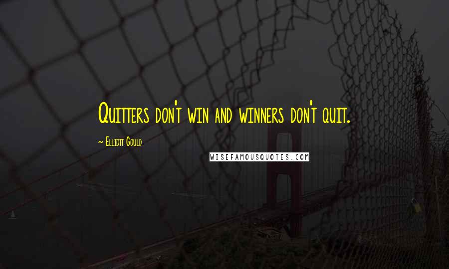 Elliott Gould Quotes: Quitters don't win and winners don't quit.