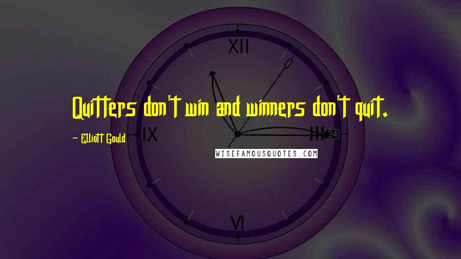 Elliott Gould Quotes: Quitters don't win and winners don't quit.