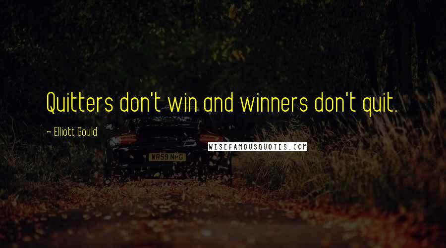 Elliott Gould Quotes: Quitters don't win and winners don't quit.