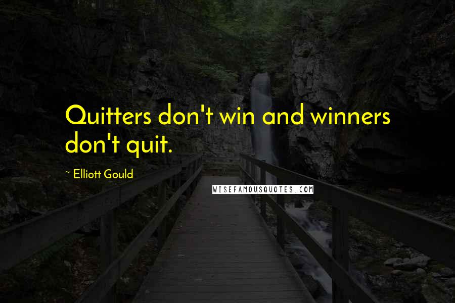 Elliott Gould Quotes: Quitters don't win and winners don't quit.