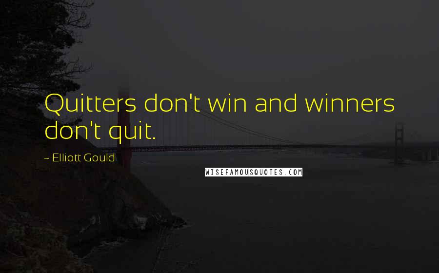 Elliott Gould Quotes: Quitters don't win and winners don't quit.