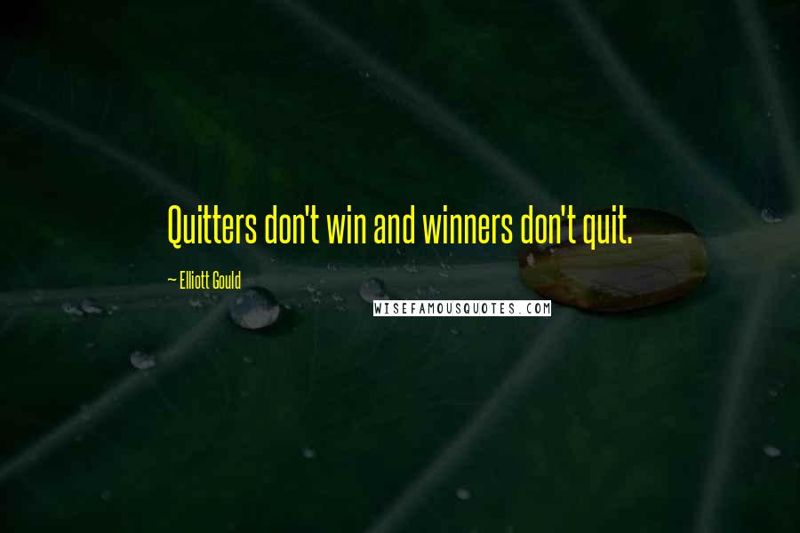 Elliott Gould Quotes: Quitters don't win and winners don't quit.