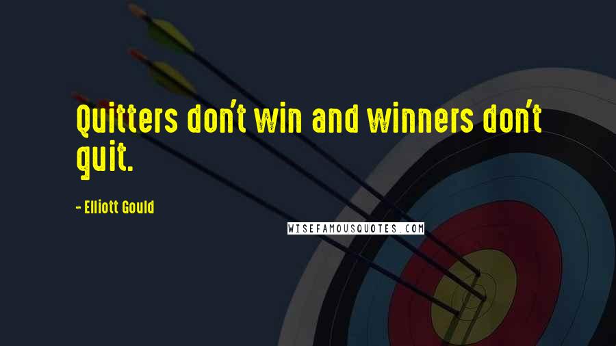 Elliott Gould Quotes: Quitters don't win and winners don't quit.