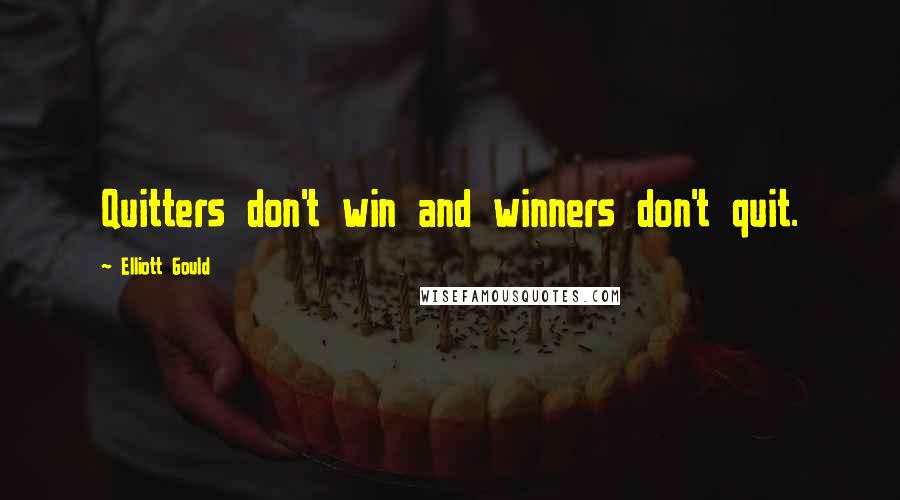 Elliott Gould Quotes: Quitters don't win and winners don't quit.