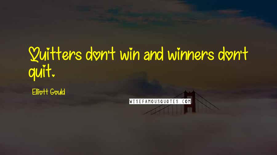 Elliott Gould Quotes: Quitters don't win and winners don't quit.