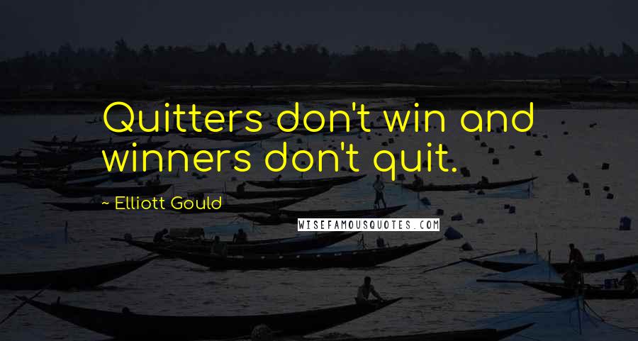 Elliott Gould Quotes: Quitters don't win and winners don't quit.