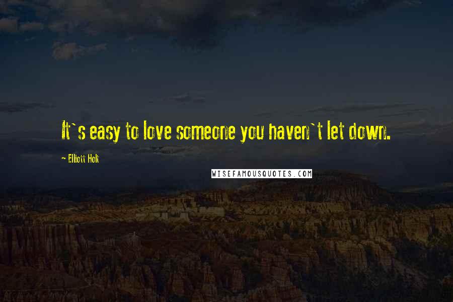 Elliott Holt Quotes: It's easy to love someone you haven't let down.