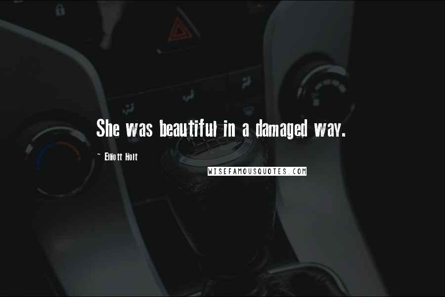 Elliott Holt Quotes: She was beautiful in a damaged way.