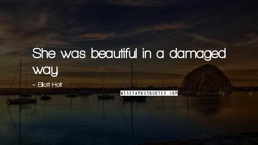 Elliott Holt Quotes: She was beautiful in a damaged way.