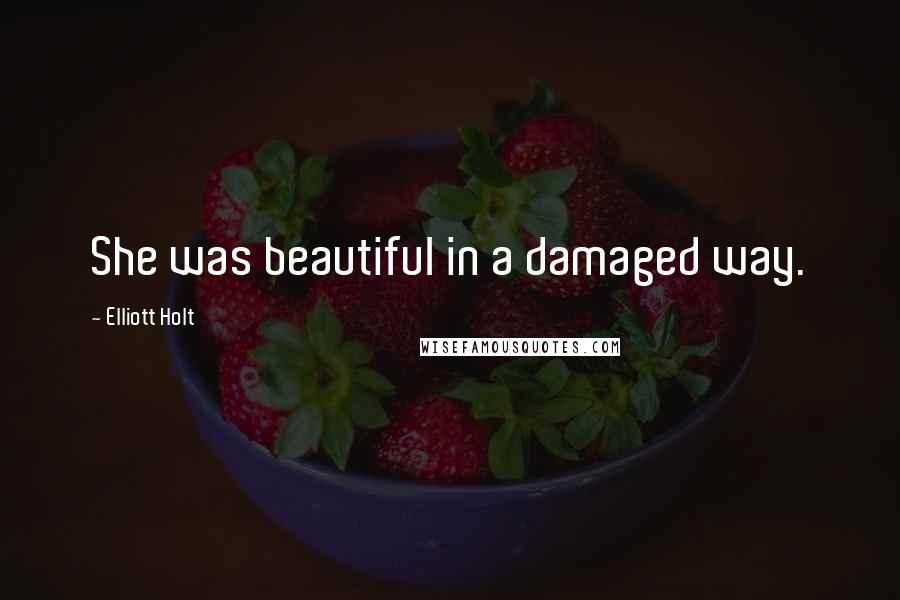 Elliott Holt Quotes: She was beautiful in a damaged way.