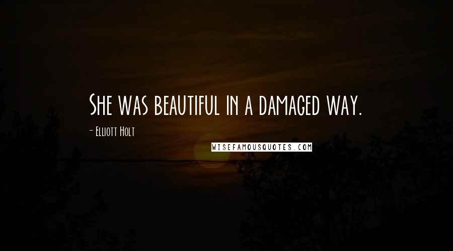 Elliott Holt Quotes: She was beautiful in a damaged way.