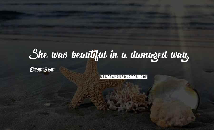 Elliott Holt Quotes: She was beautiful in a damaged way.