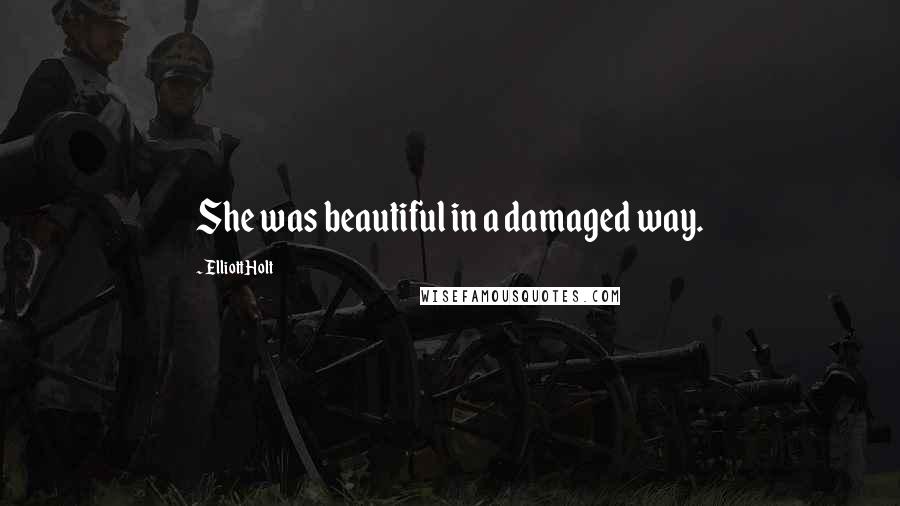 Elliott Holt Quotes: She was beautiful in a damaged way.