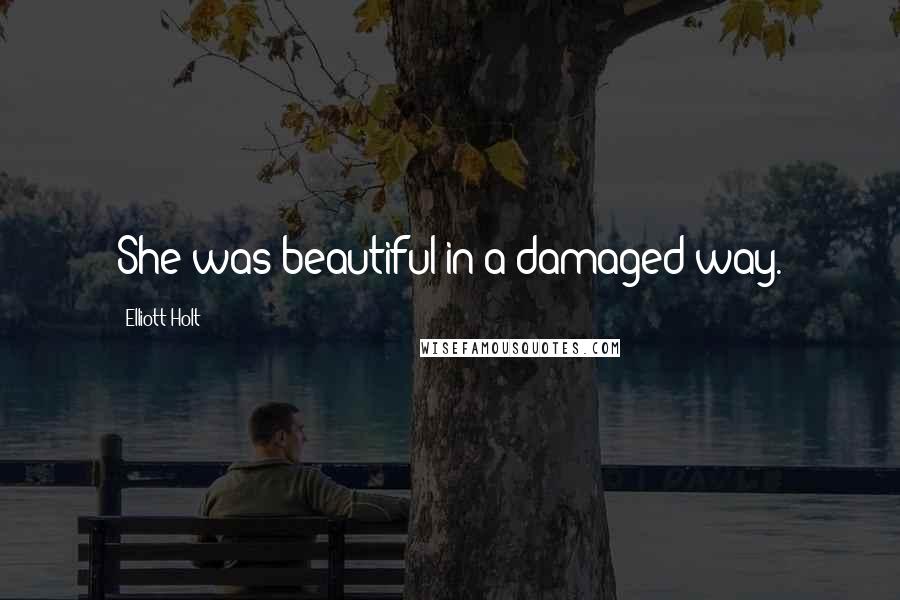 Elliott Holt Quotes: She was beautiful in a damaged way.