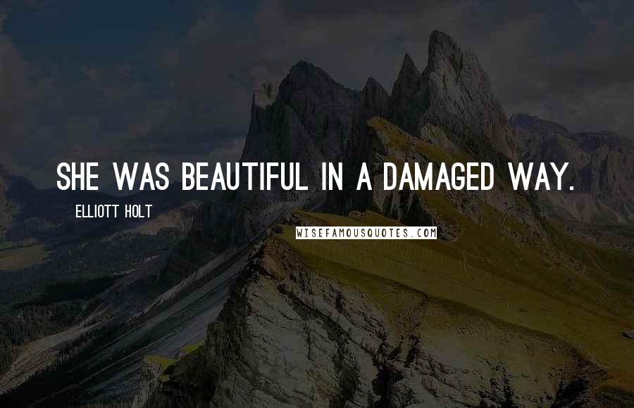 Elliott Holt Quotes: She was beautiful in a damaged way.