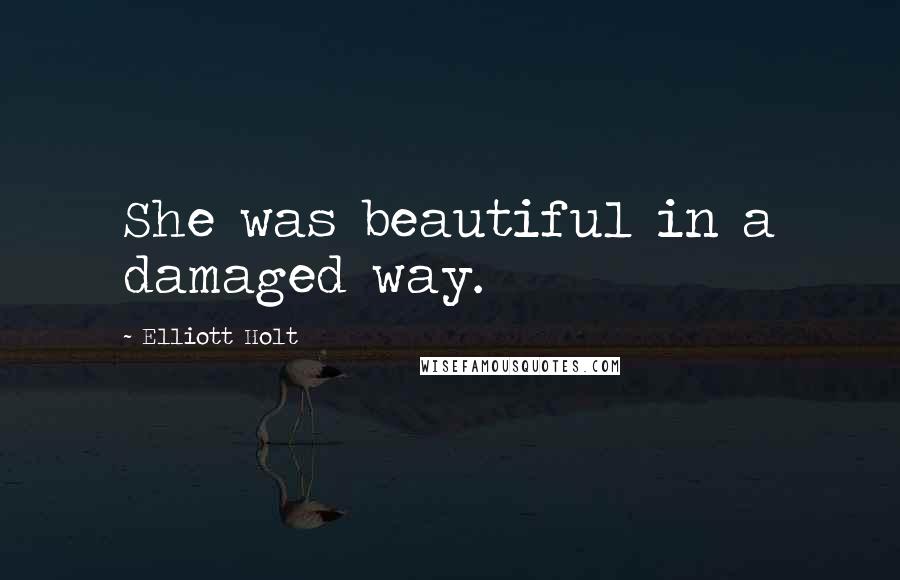 Elliott Holt Quotes: She was beautiful in a damaged way.