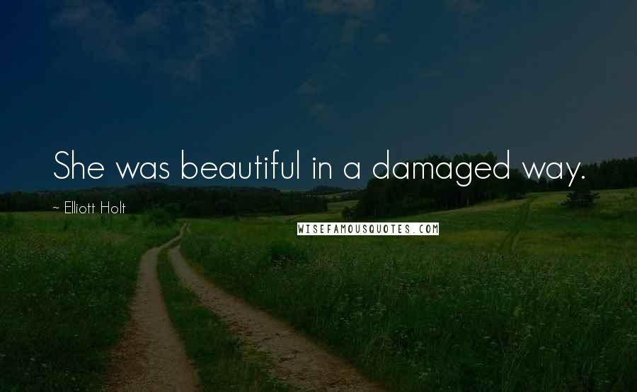 Elliott Holt Quotes: She was beautiful in a damaged way.