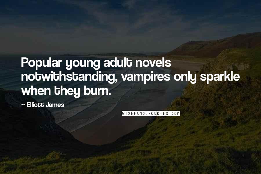 Elliott James Quotes: Popular young adult novels notwithstanding, vampires only sparkle when they burn.