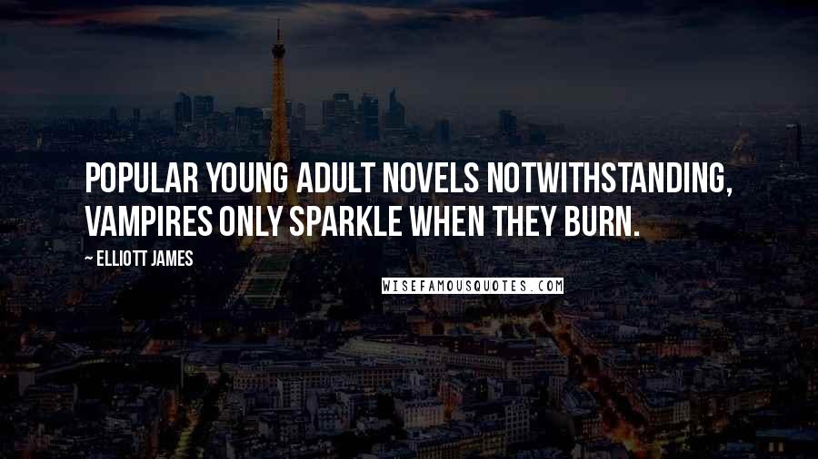 Elliott James Quotes: Popular young adult novels notwithstanding, vampires only sparkle when they burn.