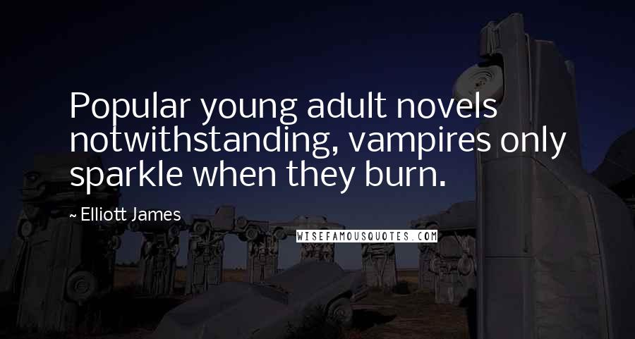 Elliott James Quotes: Popular young adult novels notwithstanding, vampires only sparkle when they burn.