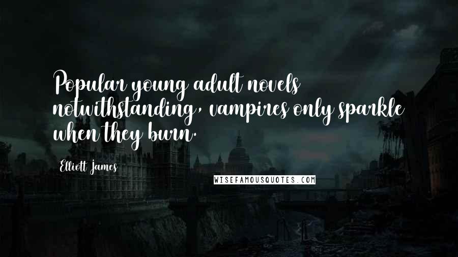 Elliott James Quotes: Popular young adult novels notwithstanding, vampires only sparkle when they burn.