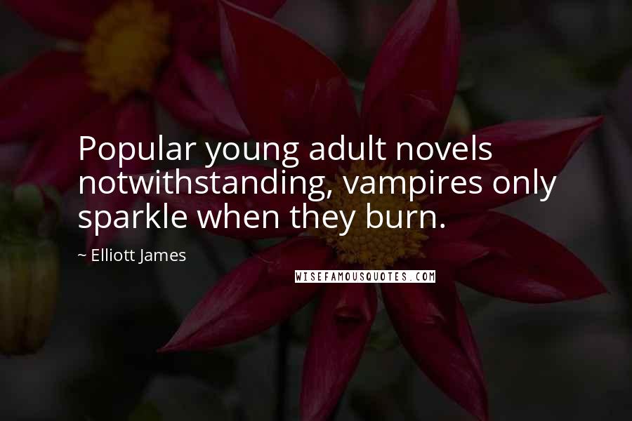 Elliott James Quotes: Popular young adult novels notwithstanding, vampires only sparkle when they burn.