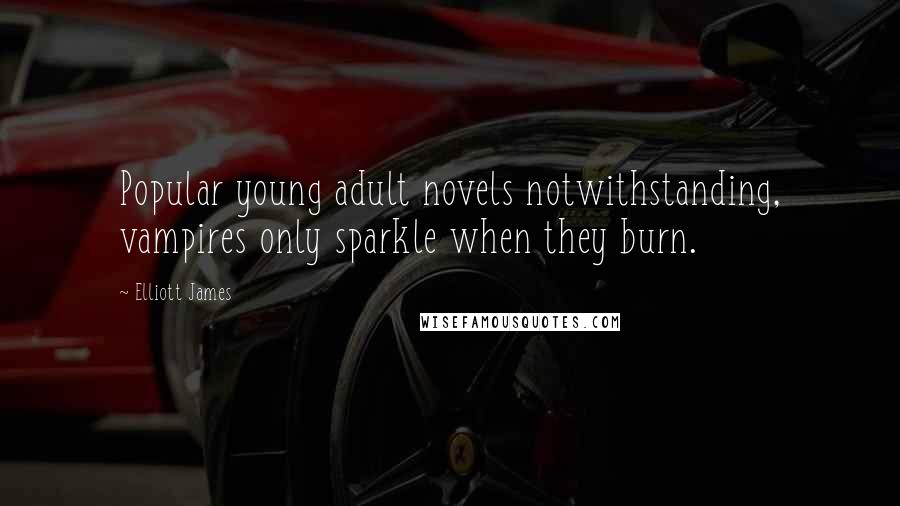 Elliott James Quotes: Popular young adult novels notwithstanding, vampires only sparkle when they burn.