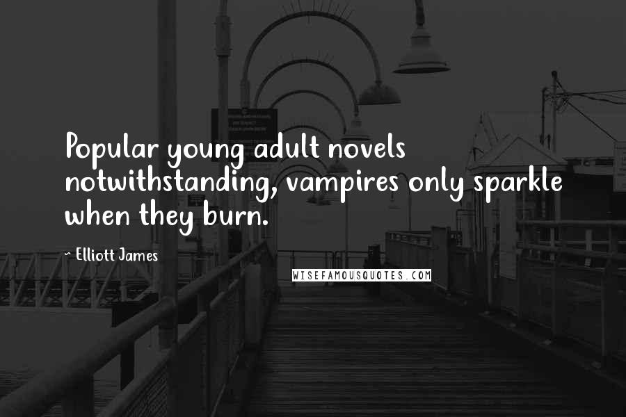 Elliott James Quotes: Popular young adult novels notwithstanding, vampires only sparkle when they burn.