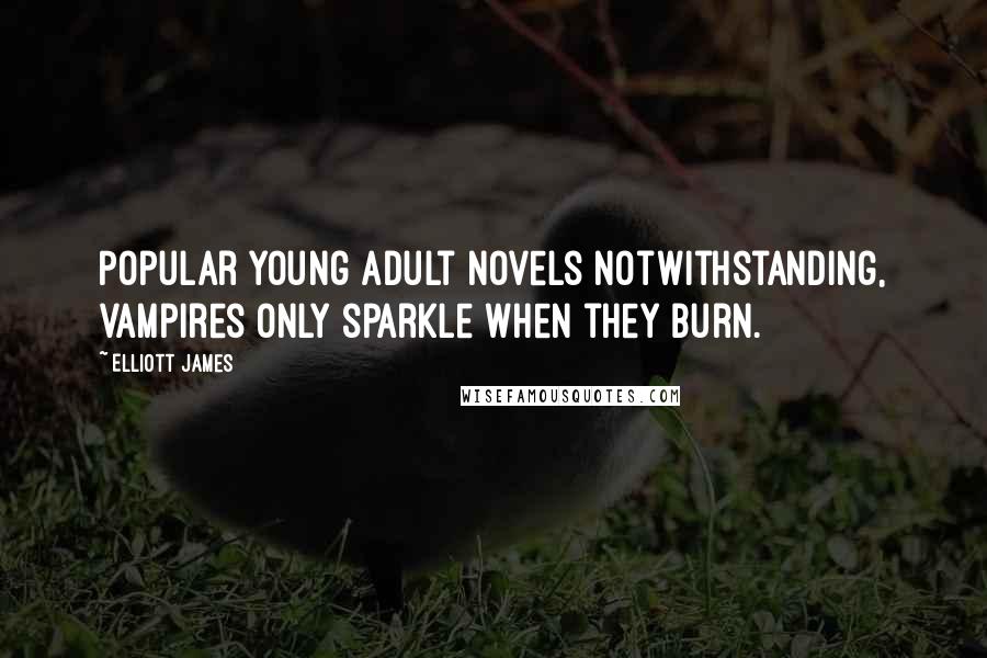 Elliott James Quotes: Popular young adult novels notwithstanding, vampires only sparkle when they burn.