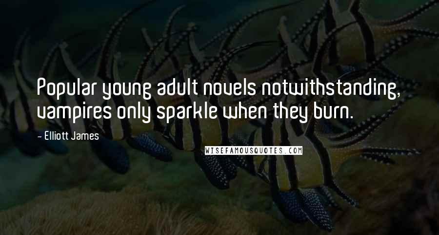 Elliott James Quotes: Popular young adult novels notwithstanding, vampires only sparkle when they burn.