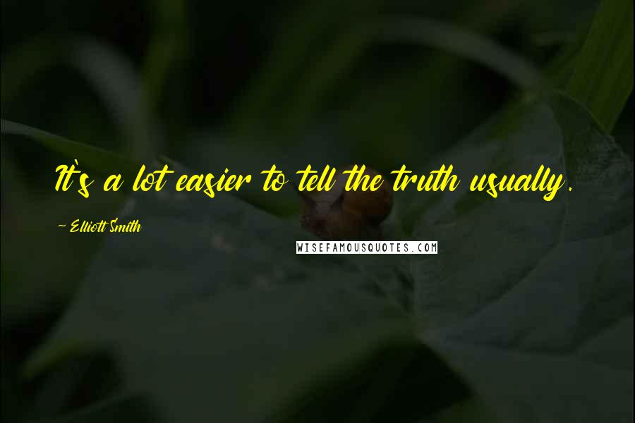 Elliott Smith Quotes: It's a lot easier to tell the truth usually.