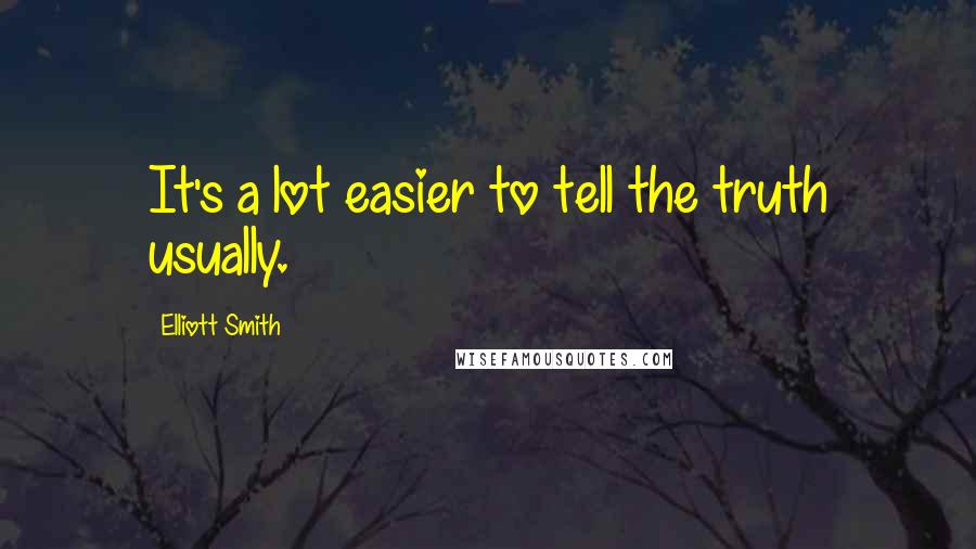 Elliott Smith Quotes: It's a lot easier to tell the truth usually.