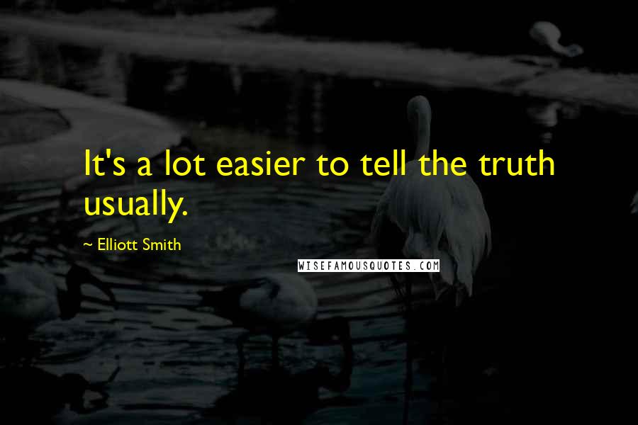 Elliott Smith Quotes: It's a lot easier to tell the truth usually.