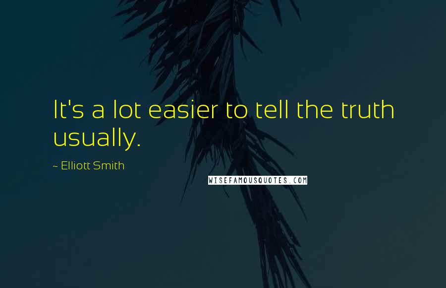 Elliott Smith Quotes: It's a lot easier to tell the truth usually.