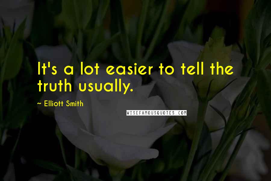 Elliott Smith Quotes: It's a lot easier to tell the truth usually.