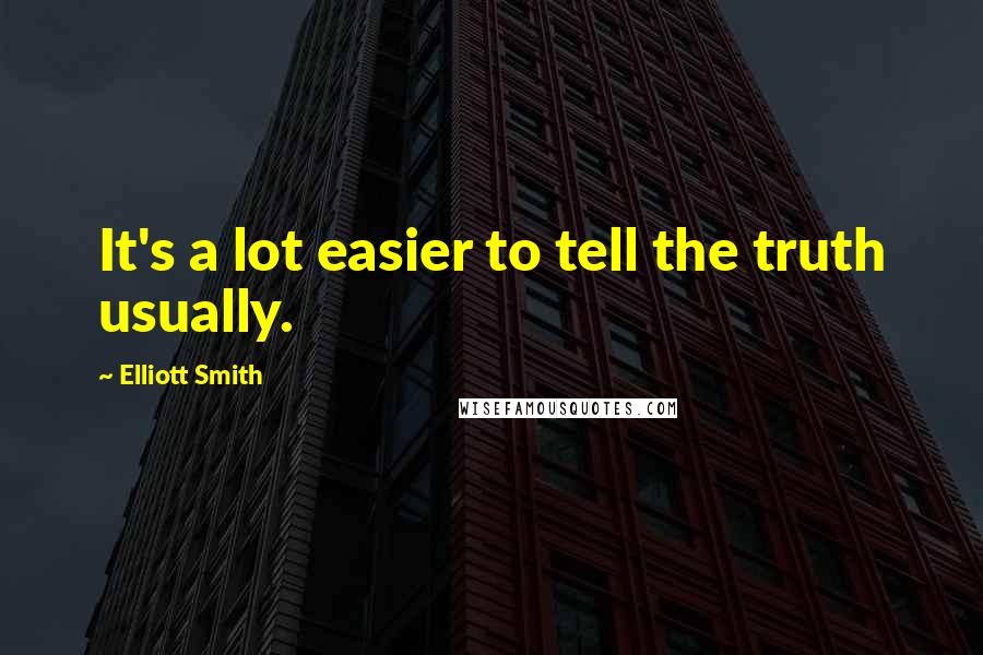 Elliott Smith Quotes: It's a lot easier to tell the truth usually.