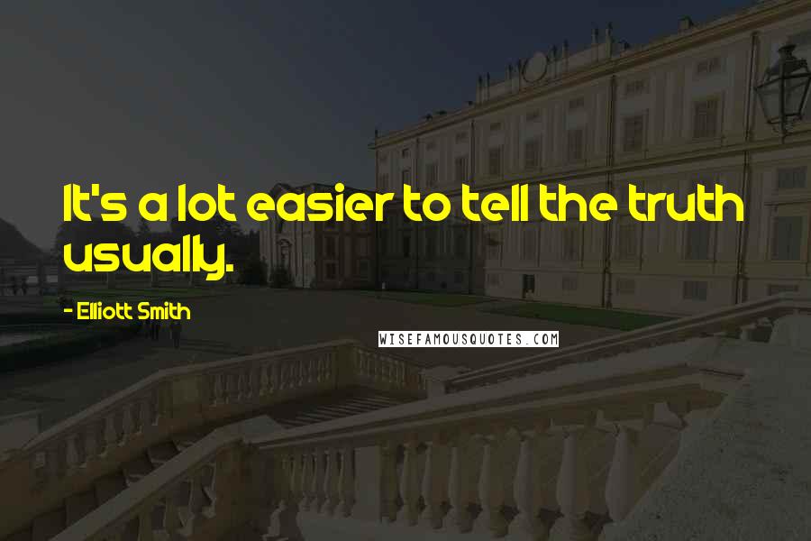 Elliott Smith Quotes: It's a lot easier to tell the truth usually.