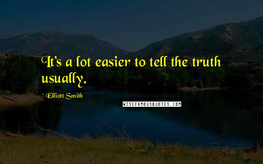 Elliott Smith Quotes: It's a lot easier to tell the truth usually.