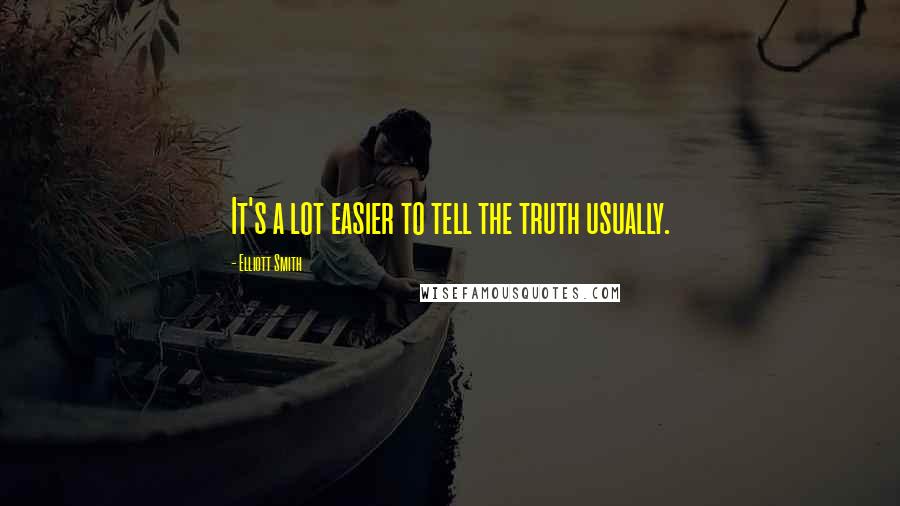 Elliott Smith Quotes: It's a lot easier to tell the truth usually.