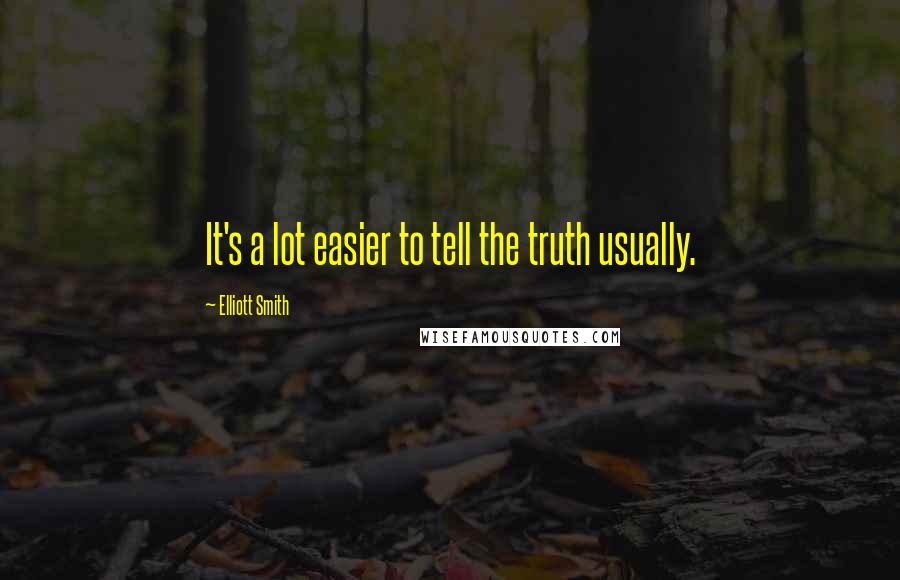 Elliott Smith Quotes: It's a lot easier to tell the truth usually.