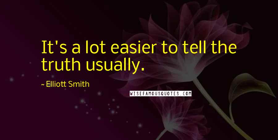 Elliott Smith Quotes: It's a lot easier to tell the truth usually.