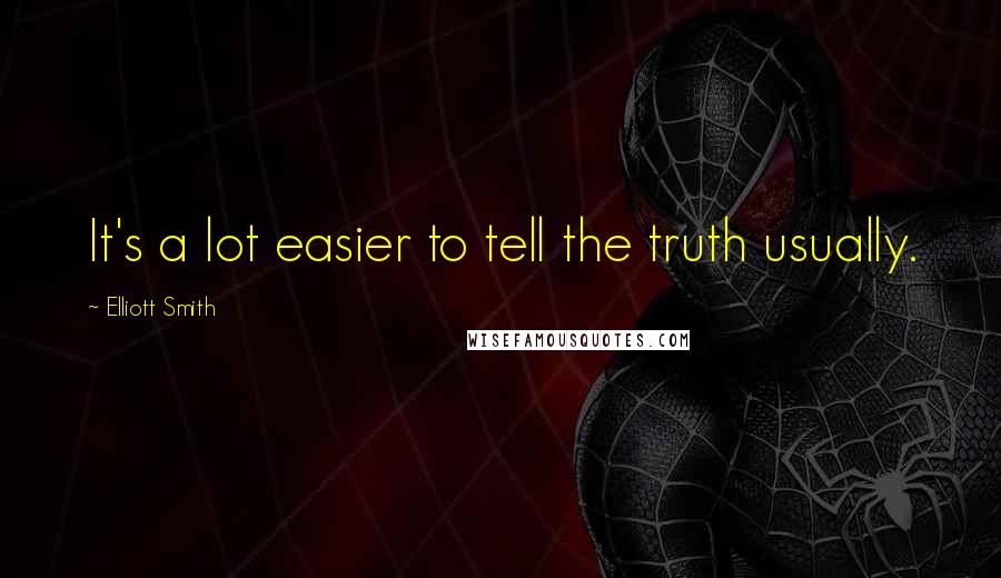 Elliott Smith Quotes: It's a lot easier to tell the truth usually.